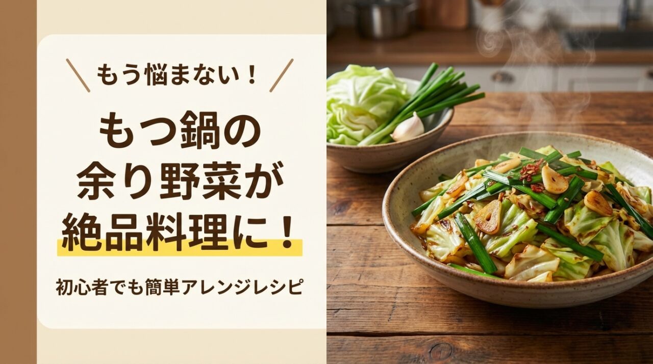 もう悩まない！もつ鍋の余り野菜が絶品料理に！初心者でも簡単アレンジレシピ